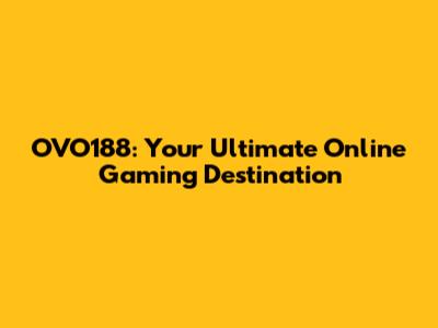 OVO188: Your Ultimate Online Gaming Destination
