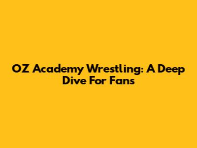 OZ Academy Wrestling: A Deep Dive For Fans