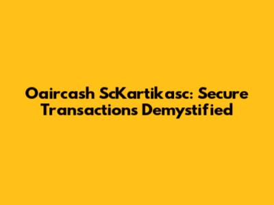 Oaircash ScKartikasc: Secure Transactions Demystified