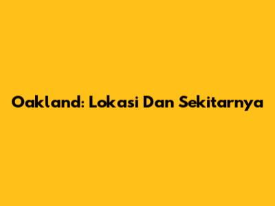 Oakland: Lokasi Dan Sekitarnya
