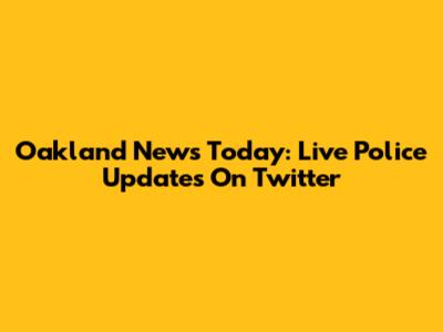 Oakland News Today: Live Police Updates On Twitter