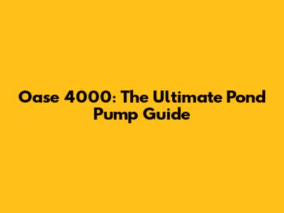Oase 4000: The Ultimate Pond Pump Guide