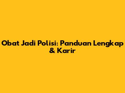 Obat Jadi Polisi: Panduan Lengkap & Karir