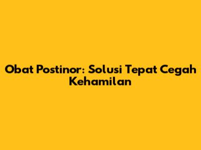 Obat Postinor: Solusi Tepat Cegah Kehamilan