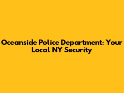 Oceanside Police Department: Your Local NY Security