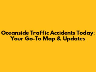 Oceanside Traffic Accidents Today: Your Go-To Map & Updates