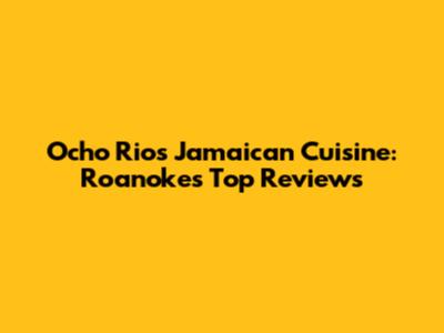Ocho Rios Jamaican Cuisine: Roanoke's Top Reviews