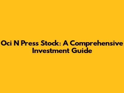 Oci N Press Stock: A Comprehensive Investment Guide