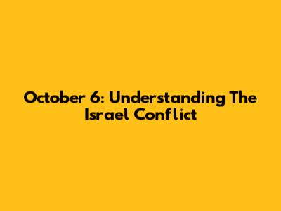 October 6: Understanding The Israel Conflict