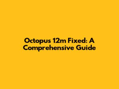 Octopus 12m Fixed: A Comprehensive Guide