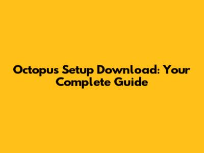 Octopus Setup Download: Your Complete Guide