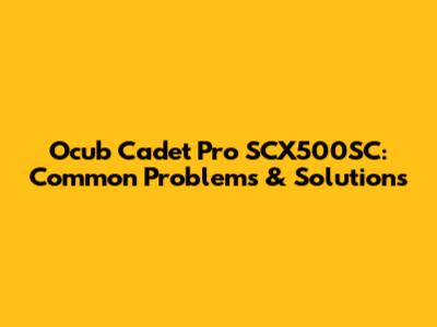 Ocub Cadet Pro SCX500SC: Common Problems & Solutions