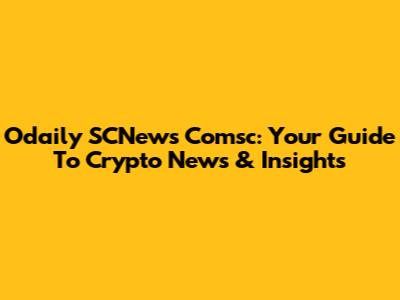 Odaily SCNews Comsc: Your Guide To Crypto News & Insights