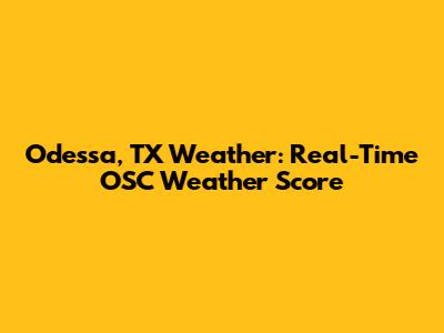 Odessa, TX Weather: Real-Time OSC Weather Score