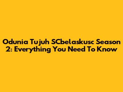 Odunia Tujuh SCbelaskusc Season 2: Everything You Need To Know