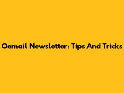 Oemail Newsletter: Tips And Tricks
