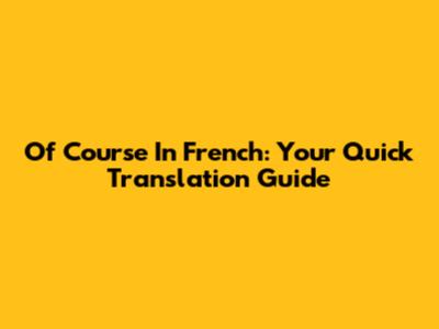 Of Course In French: Your Quick Translation Guide