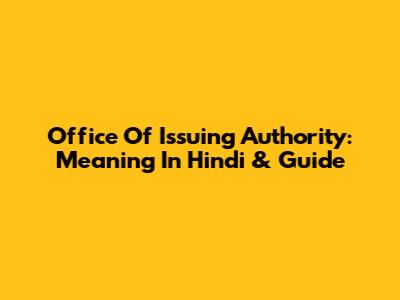 Office Of Issuing Authority: Meaning In Hindi & Guide