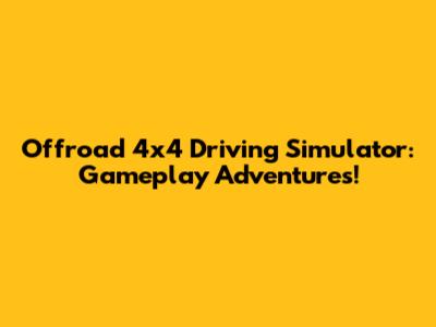 Offroad 4x4 Driving Simulator: Gameplay Adventures!