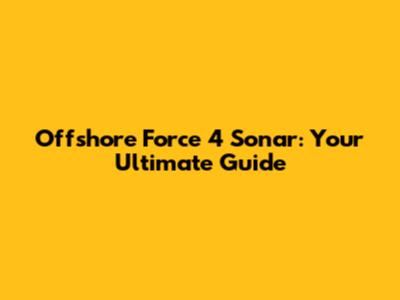Offshore Force 4 Sonar: Your Ultimate Guide