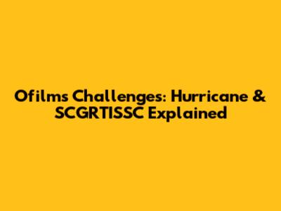 Ofilm's Challenges: Hurricane & SCGRTISSC Explained