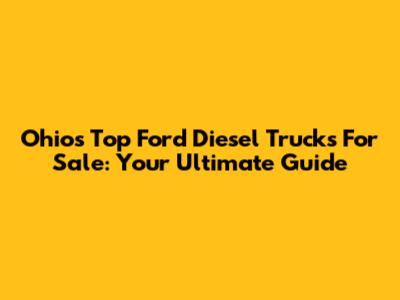 Ohio's Top Ford Diesel Trucks For Sale: Your Ultimate Guide