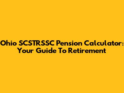 Ohio SCSTRSSC Pension Calculator: Your Guide To Retirement