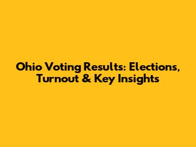 Ohio Voting Results: Elections, Turnout & Key Insights