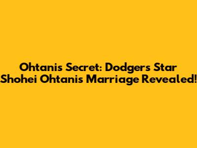 Ohtani's Secret: Dodgers Star Shohei Ohtani's Marriage Revealed!