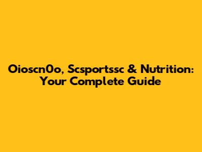 Oioscn0o, Scsportssc & Nutrition: Your Complete Guide