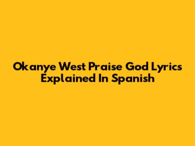 Okanye West 'Praise God' Lyrics Explained In Spanish
