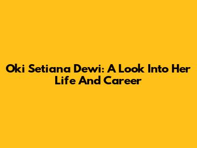 Oki Setiana Dewi: A Look Into Her Life And Career