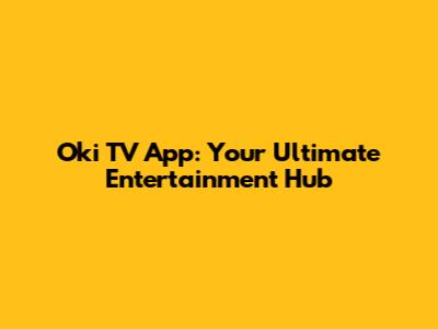 Oki TV App: Your Ultimate Entertainment Hub