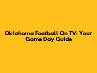 Oklahoma Football On TV: Your Game Day Guide
