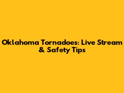 Oklahoma Tornadoes: Live Stream & Safety Tips