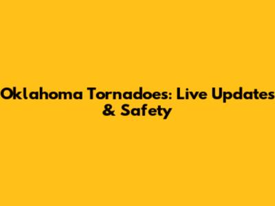 Oklahoma Tornadoes: Live Updates & Safety