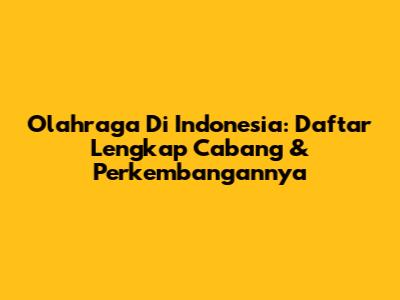Olahraga Di Indonesia: Daftar Lengkap Cabang & Perkembangannya