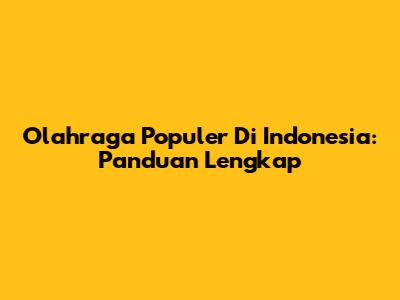 Olahraga Populer Di Indonesia: Panduan Lengkap