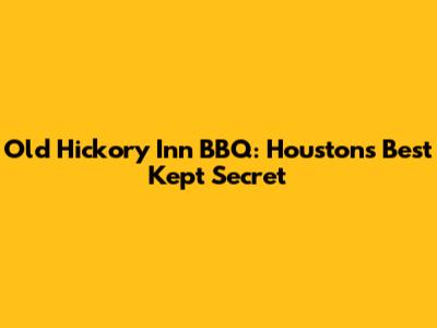 Old Hickory Inn BBQ: Houston's Best Kept Secret
