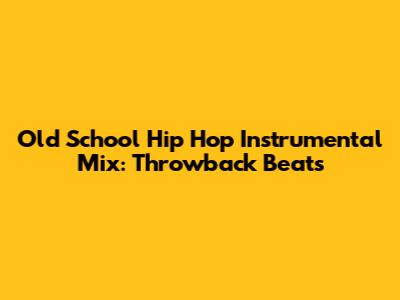 Old School Hip Hop Instrumental Mix: Throwback Beats