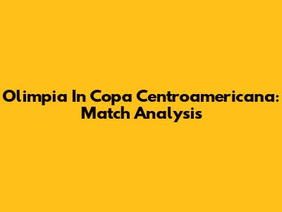 Olimpia In Copa Centroamericana: Match Analysis