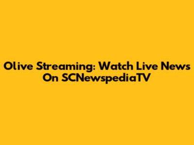 Olive Streaming: Watch Live News On SCNewspediaTV