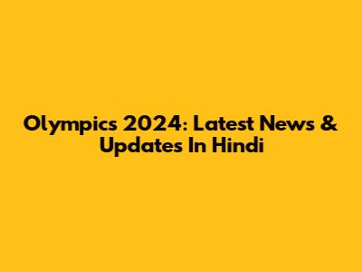Olympics 2024: Latest News & Updates In Hindi