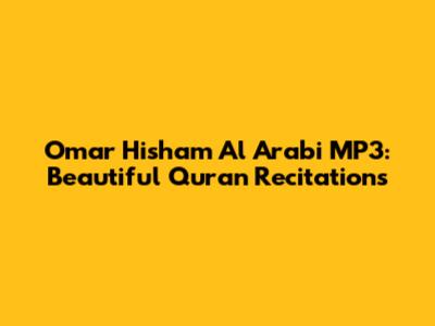 Omar Hisham Al Arabi MP3: Beautiful Quran Recitations