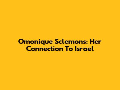 Omonique Sclemons: Her Connection To Israel