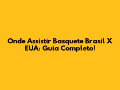 Onde Assistir Basquete Brasil X EUA: Guia Completo!