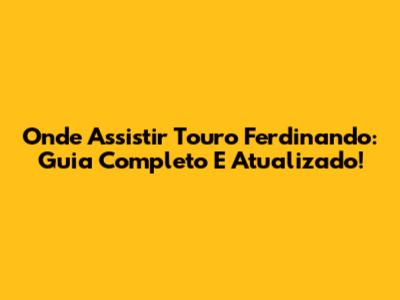 Onde Assistir Touro Ferdinando: Guia Completo E Atualizado!