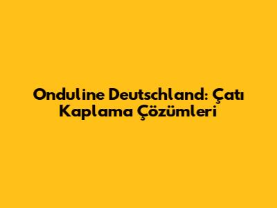 Onduline Deutschland: Çatı Kaplama Çözümleri