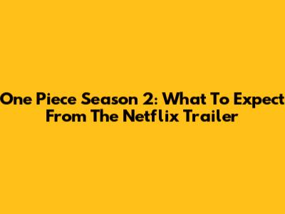 One Piece Season 2: What To Expect From The Netflix Trailer