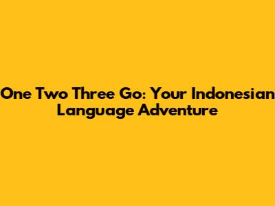 One Two Three Go: Your Indonesian Language Adventure